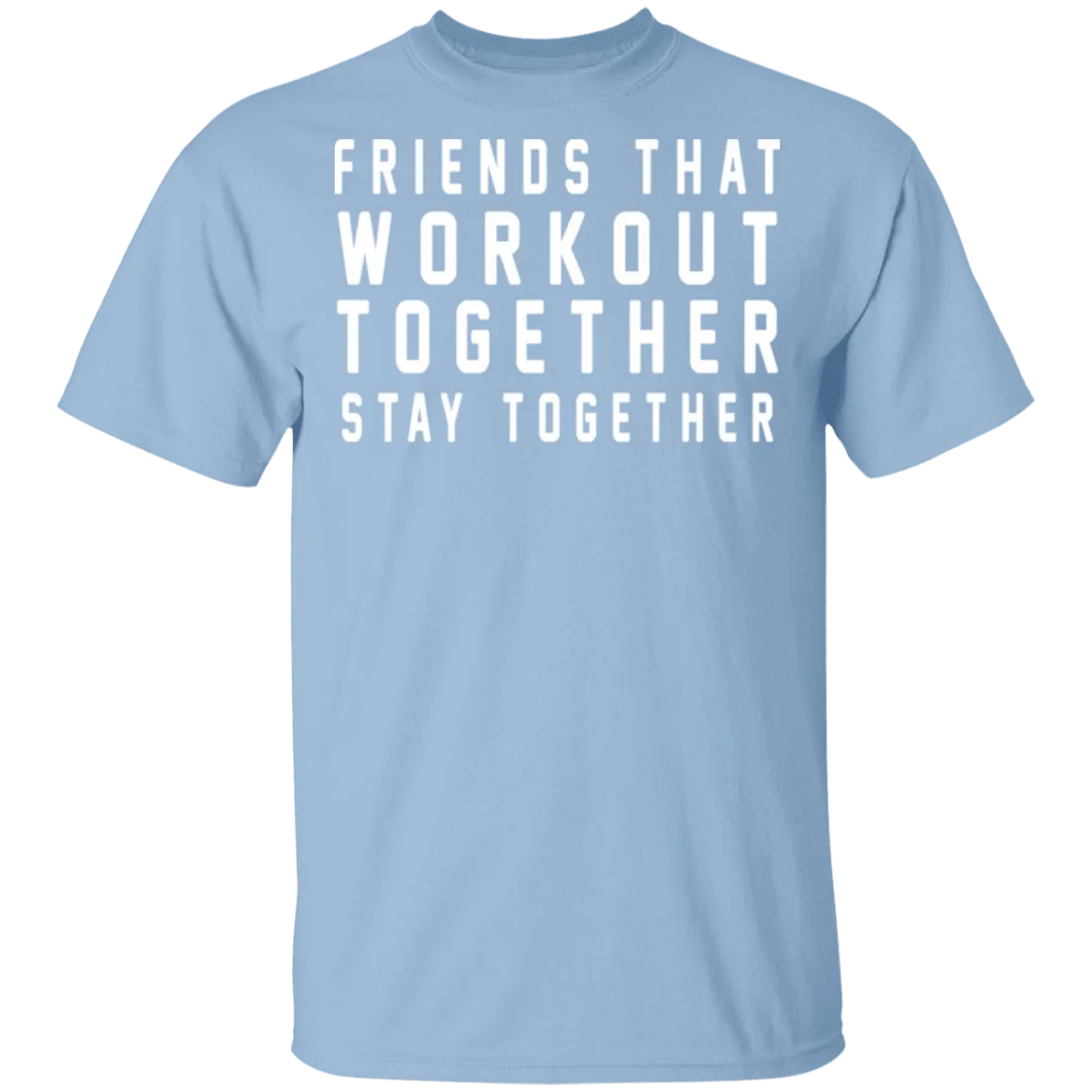 Friends That Workout Together Stay Together T-Shirt