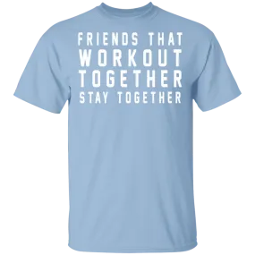 Friends That Workout Together Stay Together T-Shirt